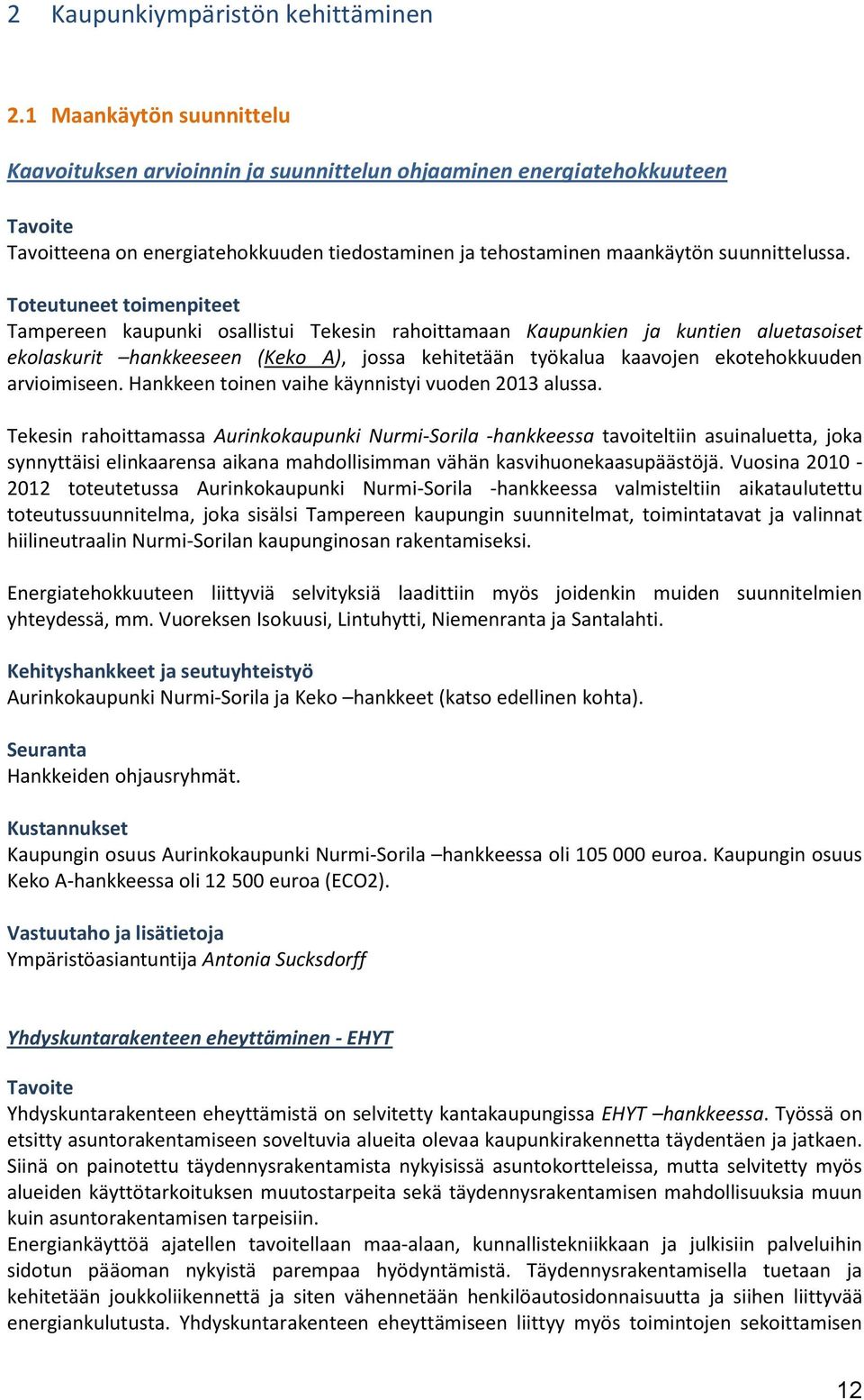 Toteutuneet toimenpiteet Tampereen kaupunki osallistui Tekesin rahoittamaan Kaupunkien ja kuntien aluetasoiset ekolaskurit hankkeeseen (Keko A), jossa kehitetään työkalua kaavojen ekotehokkuuden