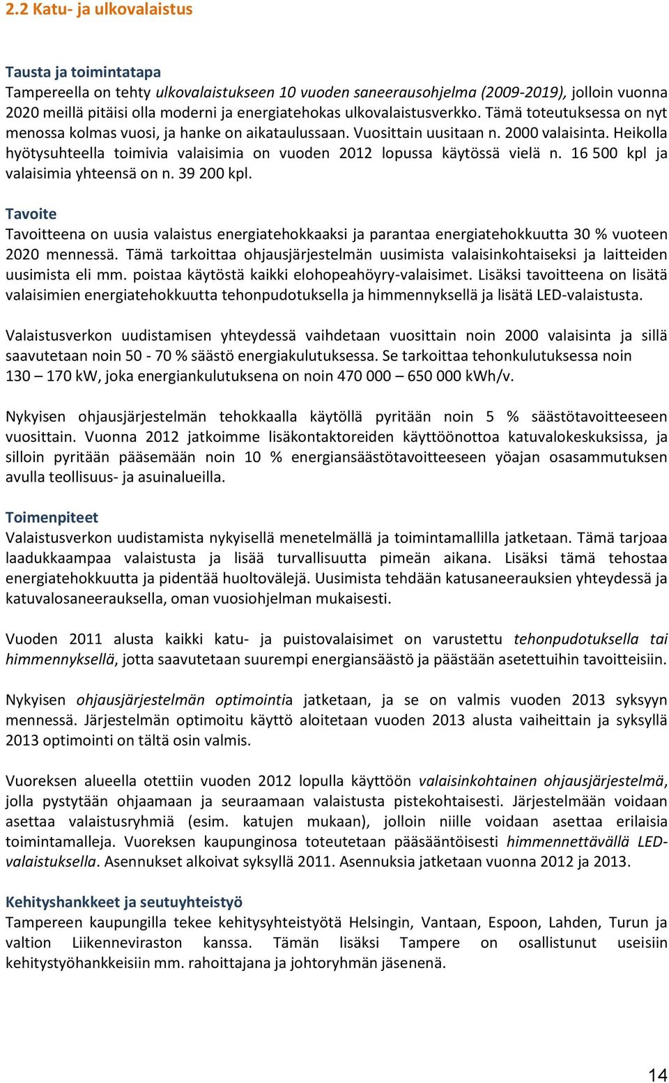 Heikolla hyötysuhteella toimivia valaisimia on vuoden 2012 lopussa käytössä vielä n. 16 500 kpl ja valaisimia yhteensä on n. 39 200 kpl.