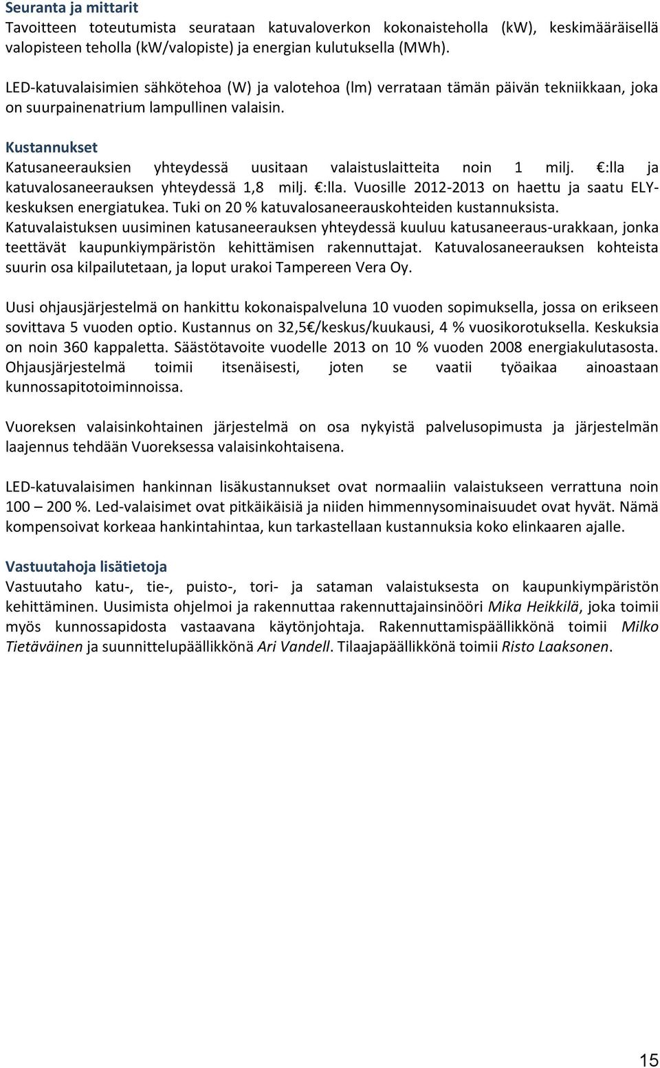 Kustannukset Katusaneerauksien yhteydessä uusitaan valaistuslaitteita noin 1 milj. :lla ja katuvalosaneerauksen yhteydessä 1,8 milj. :lla. Vuosille 2012-2013 on haettu ja saatu ELYkeskuksen energiatukea.