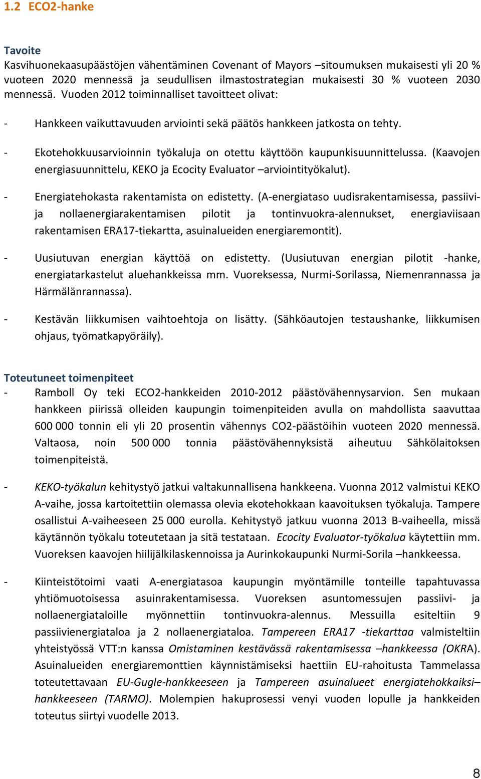 - Ekotehokkuusarvioinnin työkaluja on otettu käyttöön kaupunkisuunnittelussa. (Kaavojen energiasuunnittelu, KEKO ja Ecocity Evaluator arviointityökalut). - Energiatehokasta rakentamista on edistetty.