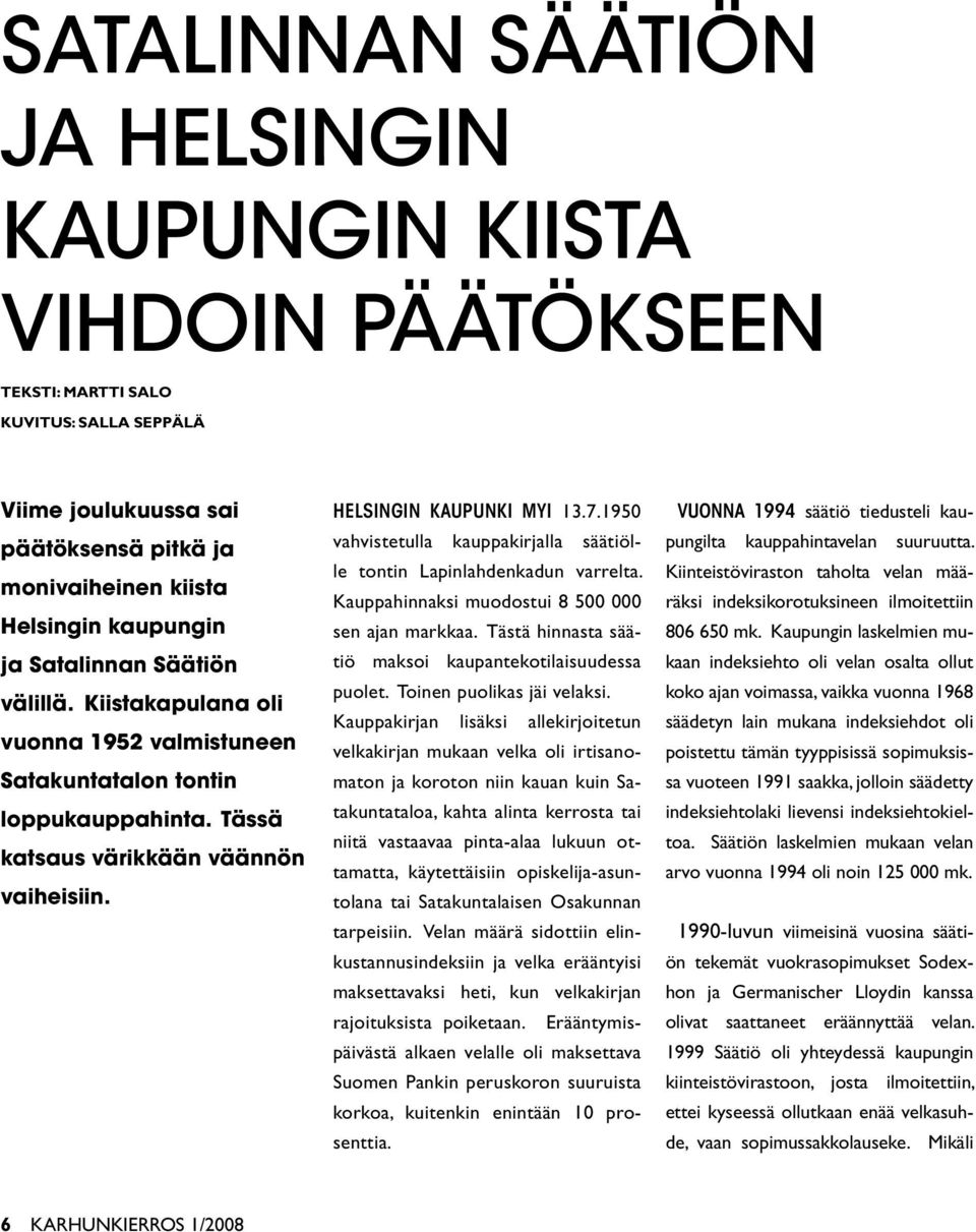 1950 vahvistetulla kauppakirjalla säätiölle tontin Lapinlahdenkadun varrelta. Kauppahinnaksi muodostui 8 500 000 sen ajan markkaa. Tästä hinnasta säätiö maksoi kaupantekotilaisuudessa puolet.