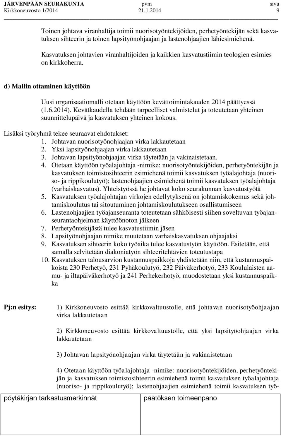 d) Mallin ottaminen käyttöön Uusi organisaatiomalli otetaan käyttöön kevättoimintakauden 2014 päättyessä (1.6.2014).