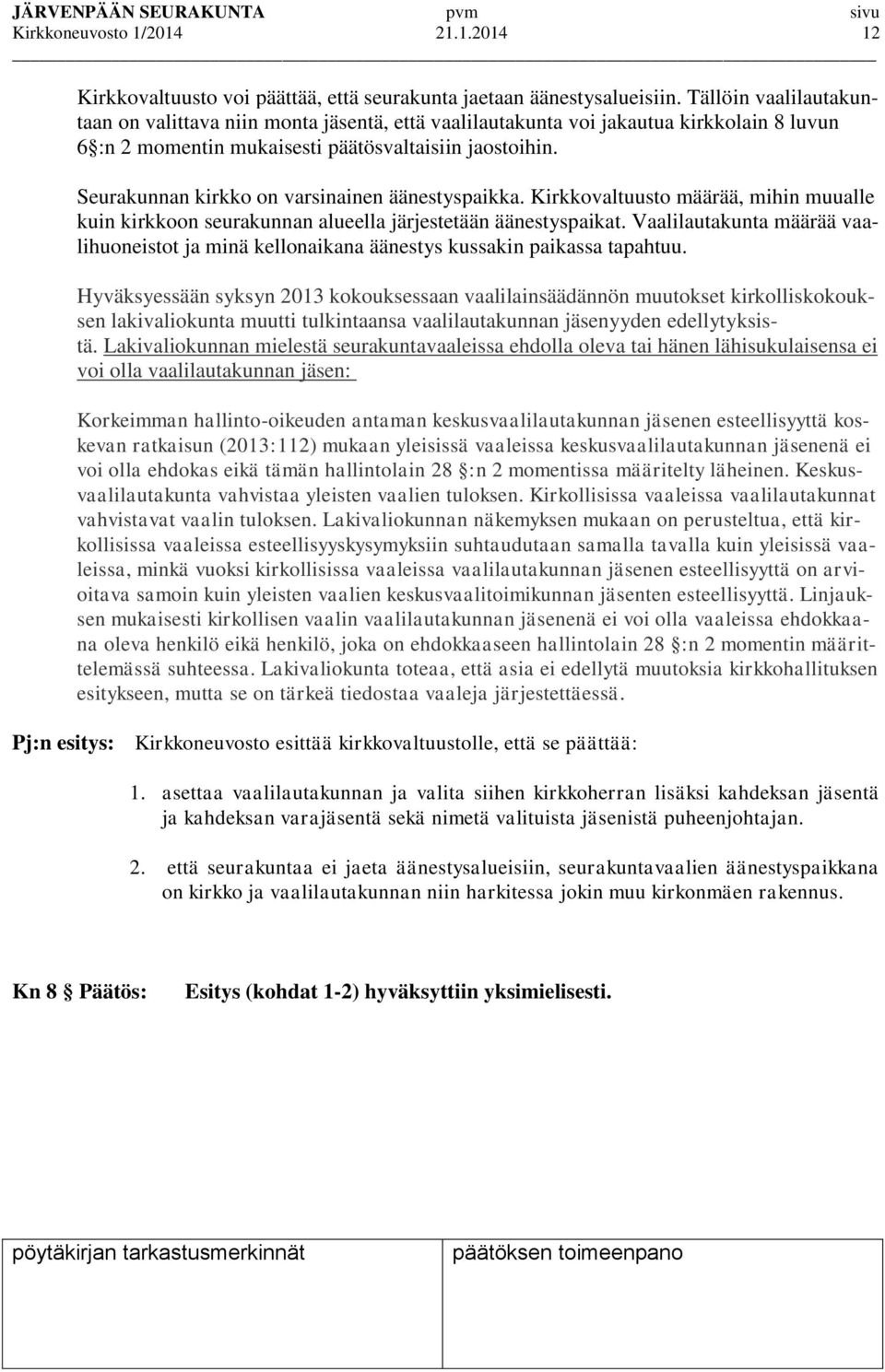 Seurakunnan kirkko on varsinainen äänestyspaikka. Kirkkovaltuusto määrää, mihin muualle kuin kirkkoon seurakunnan alueella järjestetään äänestyspaikat.