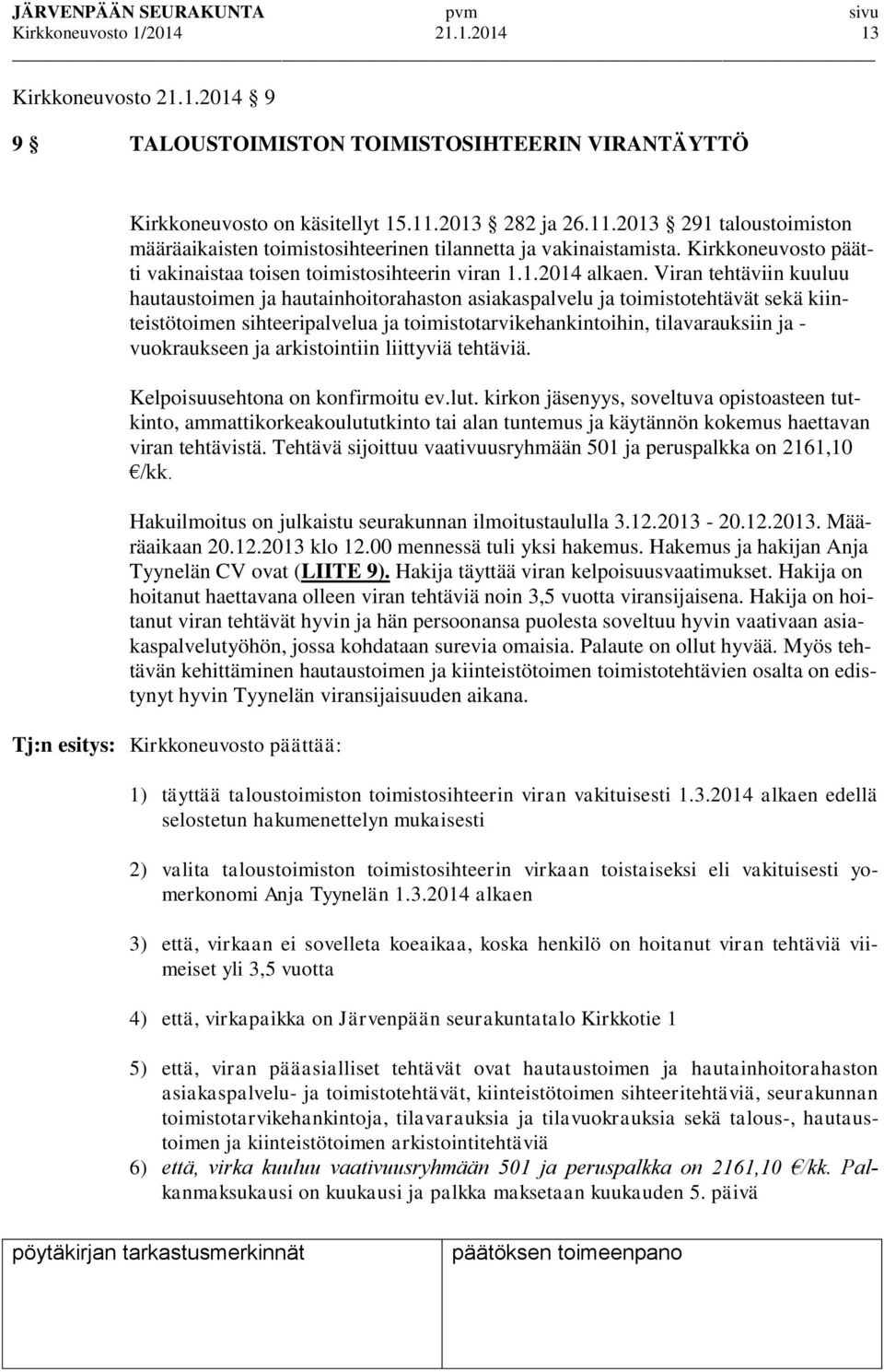 Viran tehtäviin kuuluu hautaustoimen ja hautainhoitorahaston asiakaspalvelu ja toimistotehtävät sekä kiinteistötoimen sihteeripalvelua ja toimistotarvikehankintoihin, tilavarauksiin ja - vuokraukseen