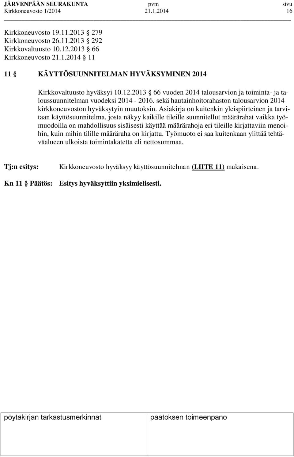 Asiakirja on kuitenkin yleispiirteinen ja tarvitaan käyttösuunnitelma, josta näkyy kaikille tileille suunnitellut määrärahat vaikka työmuodoilla on mahdollisuus sisäisesti käyttää määrärahoja eri