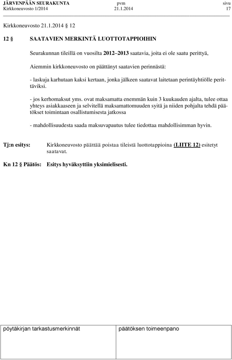 päättänyt saatavien perinnästä: - laskuja karhutaan kaksi kertaan, jonka jälkeen saatavat laitetaan perintäyhtiölle perittäviksi. - jos kerhomaksut yms.