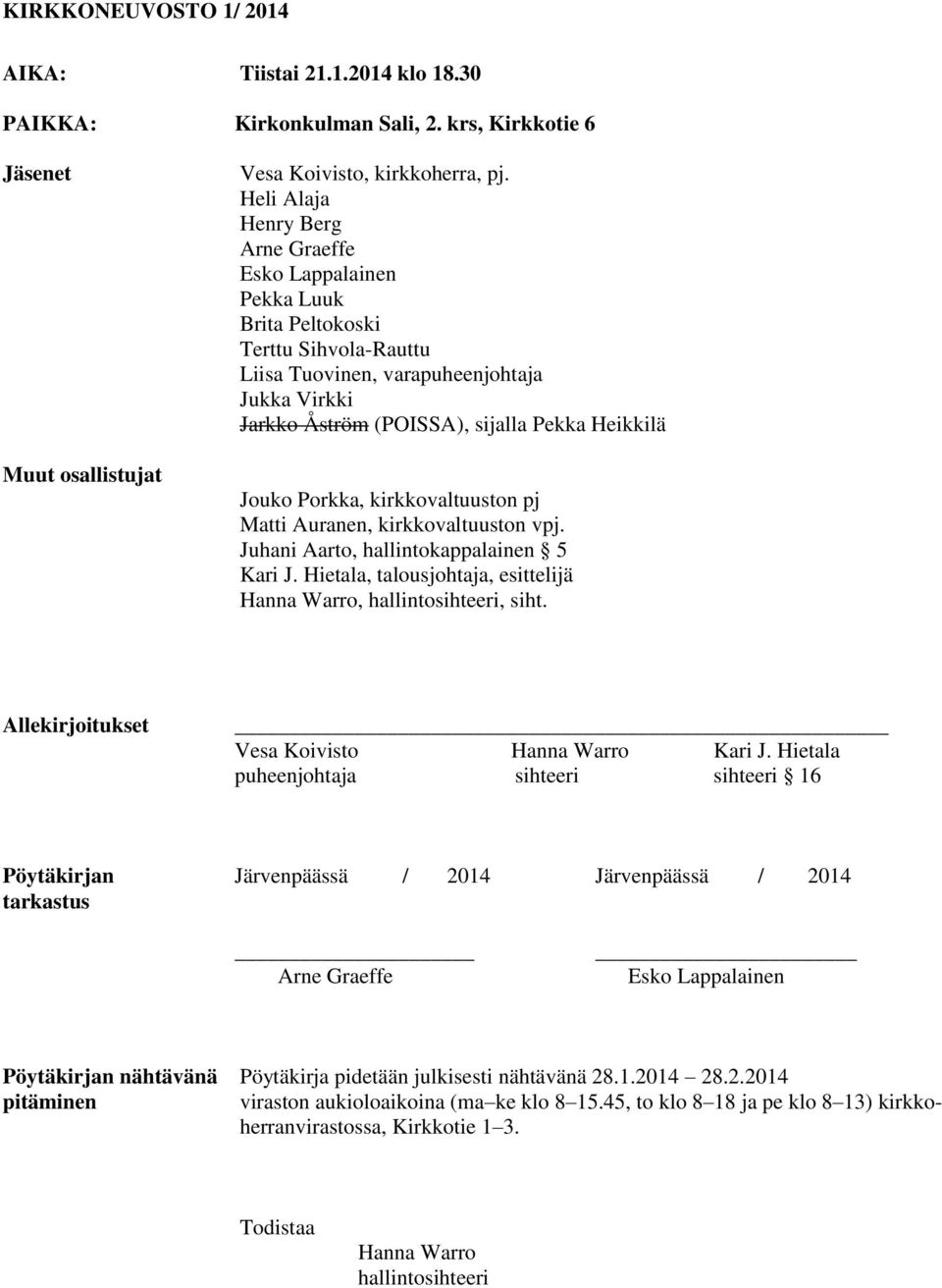 Jouko Porkka, kirkkovaltuuston pj Matti Auranen, kirkkovaltuuston vpj. Juhani Aarto, hallintokappalainen 5 Kari J. Hietala, talousjohtaja, esittelijä Hanna Warro, hallintosihteeri, siht.