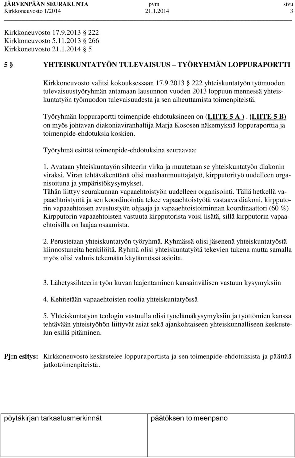 Työryhmän loppuraportti toimenpide-ehdotuksineen on (LIITE 5 A ). (LIITE 5 B) on myös johtavan diakoniaviranhaltija Marja Kososen näkemyksiä loppuraporttia ja toimenpide-ehdotuksia koskien.