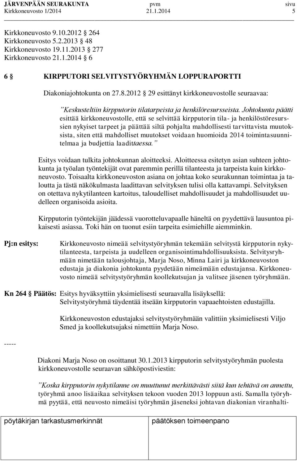 Johtokunta päätti esittää kirkkoneuvostolle, että se selvittää kirpputorin tila- ja henkilöstöresurssien nykyiset tarpeet ja päättää siltä pohjalta mahdollisesti tarvittavista muutoksista, siten että