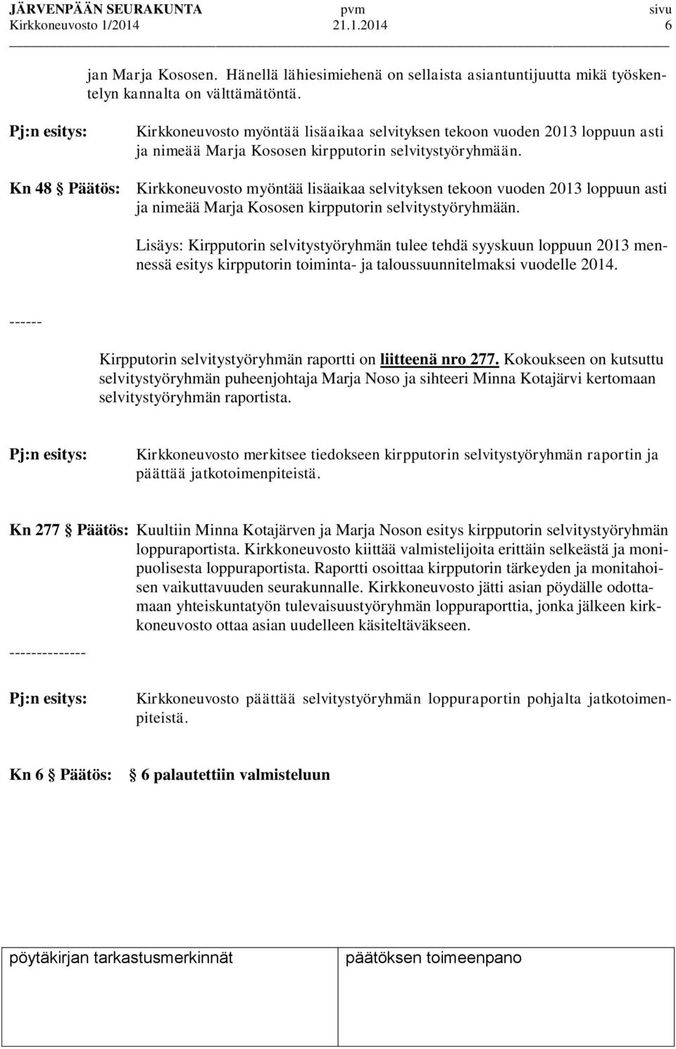 Kn 48 Päätös: Kirkkoneuvosto myöntää lisäaikaa selvityksen tekoon vuoden 2013 loppuun asti ja nimeää Marja Kososen kirpputorin selvitystyöryhmään.