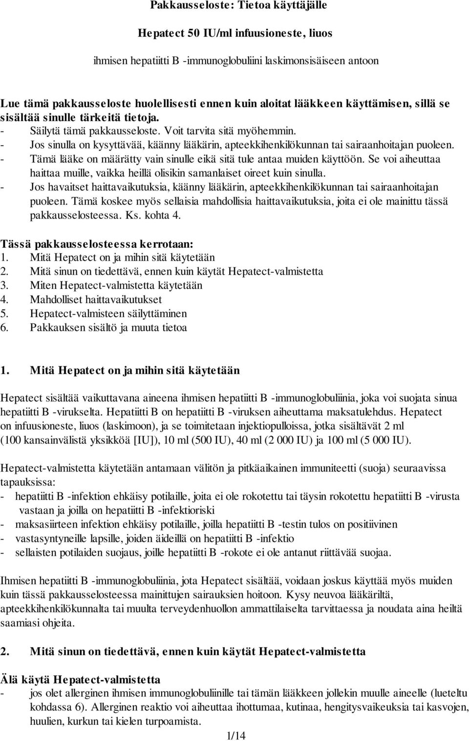 - Jos sinulla on kysyttävää, käänny lääkärin, apteekkihenkilökunnan tai sairaanhoitajan puoleen. - Tämä lääke on määrätty vain sinulle eikä sitä tule antaa muiden käyttöön.