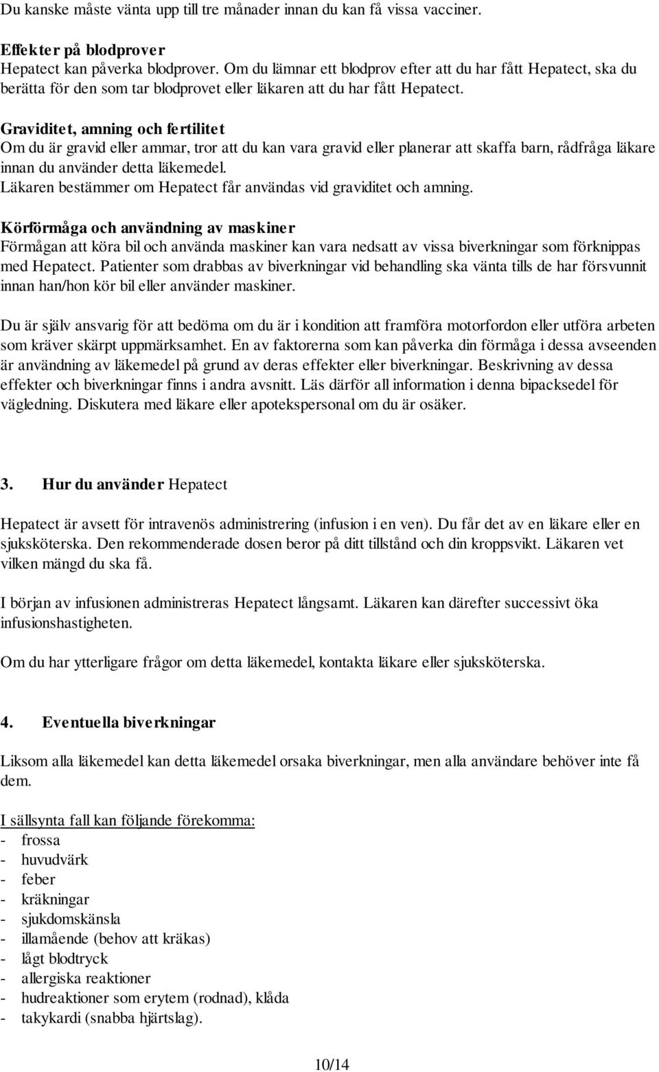 Graviditet, amning och fertilitet Om du är gravid eller ammar, tror att du kan vara gravid eller planerar att skaffa barn, rådfråga läkare innan du använder detta läkemedel.