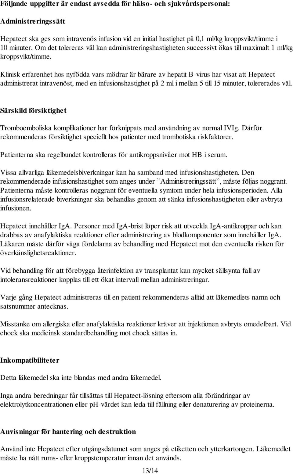 Klinisk erfarenhet hos nyfödda vars mödrar är bärare av hepatit B-virus har visat att Hepatect administrerat intravenöst, med en infusionshastighet på 2 ml i mellan 5 till 15 minuter, tolererades väl.