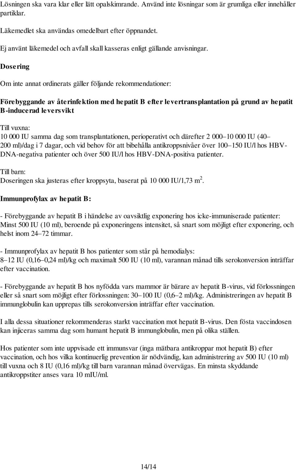 Dosering Om inte annat ordinerats gäller följande rekommendationer: Förebyggande av återinfektion med hepatit B efter levertransplantation på grund av hepatit B-inducerad leversvikt Till vuxna: 10