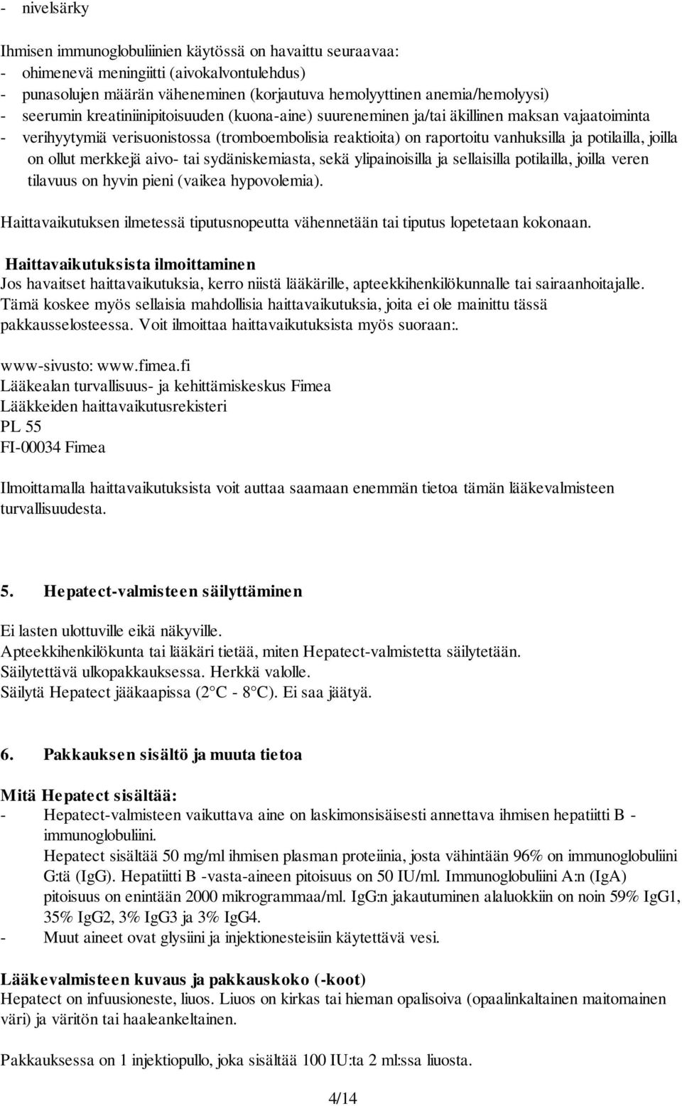 joilla on ollut merkkejä aivo- tai sydäniskemiasta, sekä ylipainoisilla ja sellaisilla potilailla, joilla veren tilavuus on hyvin pieni (vaikea hypovolemia).