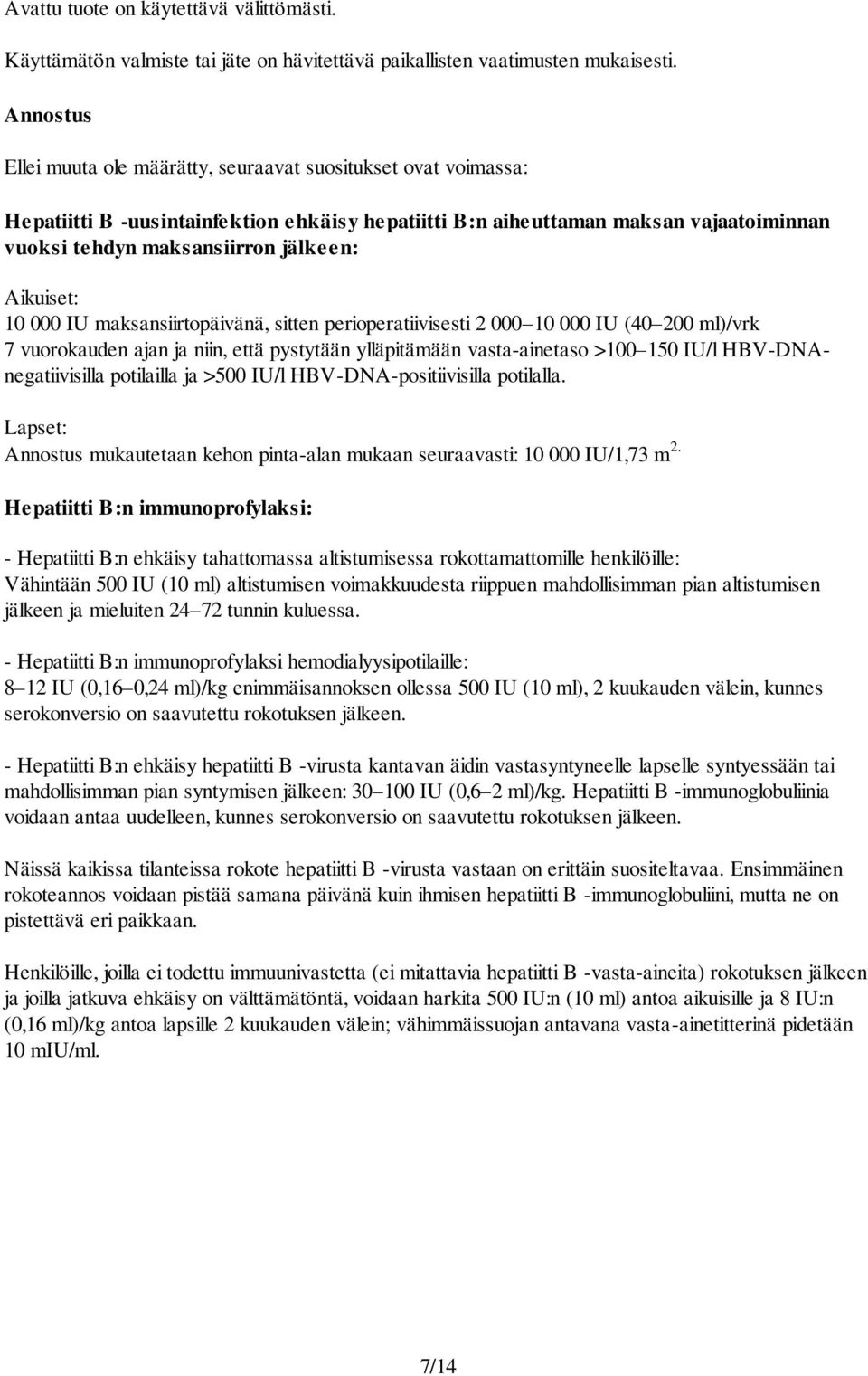 Aikuiset: 10 000 IU maksansiirtopäivänä, sitten perioperatiivisesti 2 000 10 000 IU (40 200 ml)/vrk 7 vuorokauden ajan ja niin, että pystytään ylläpitämään vasta-ainetaso >100 150 IU/l