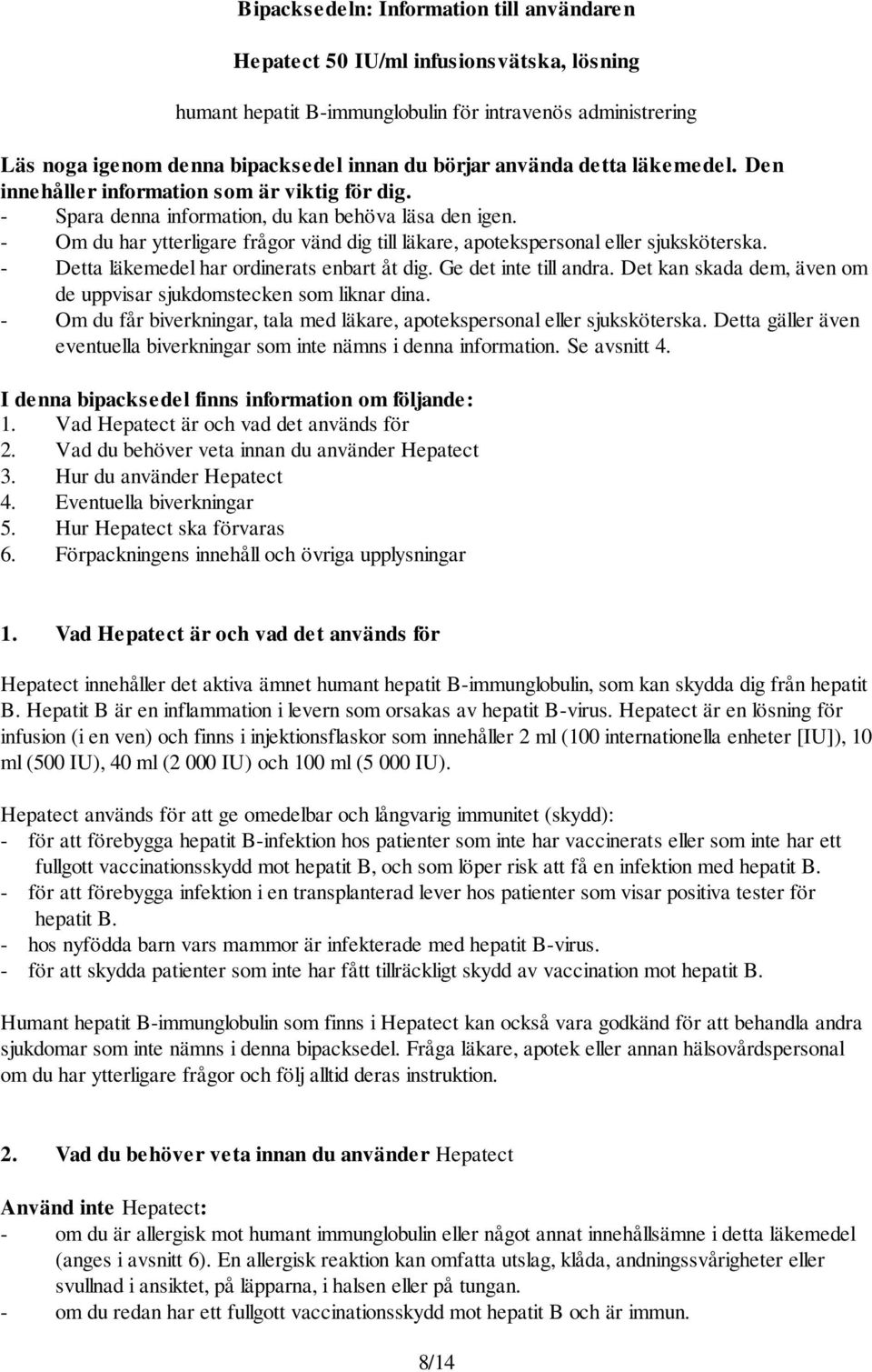 - Om du har ytterligare frågor vänd dig till läkare, apotekspersonal eller sjuksköterska. - Detta läkemedel har ordinerats enbart åt dig. Ge det inte till andra.