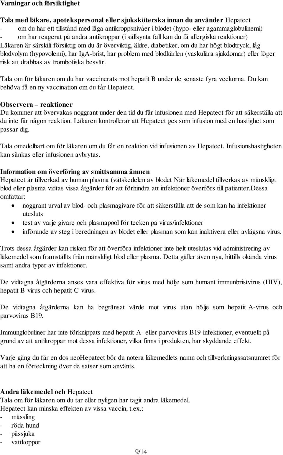 (hypovolemi), har IgA-brist, har problem med blodkärlen (vaskulära sjukdomar) eller löper risk att drabbas av trombotiska besvär.