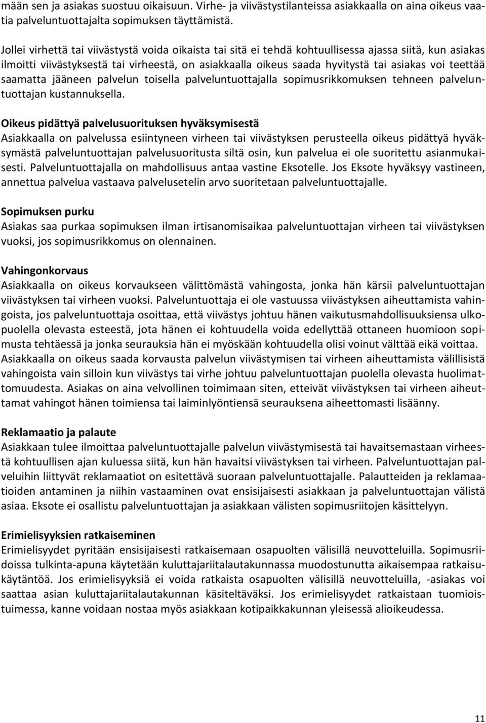 teettää saamatta jääneen palvelun toisella palveluntuottajalla sopimusrikkomuksen tehneen palveluntuottajan kustannuksella.