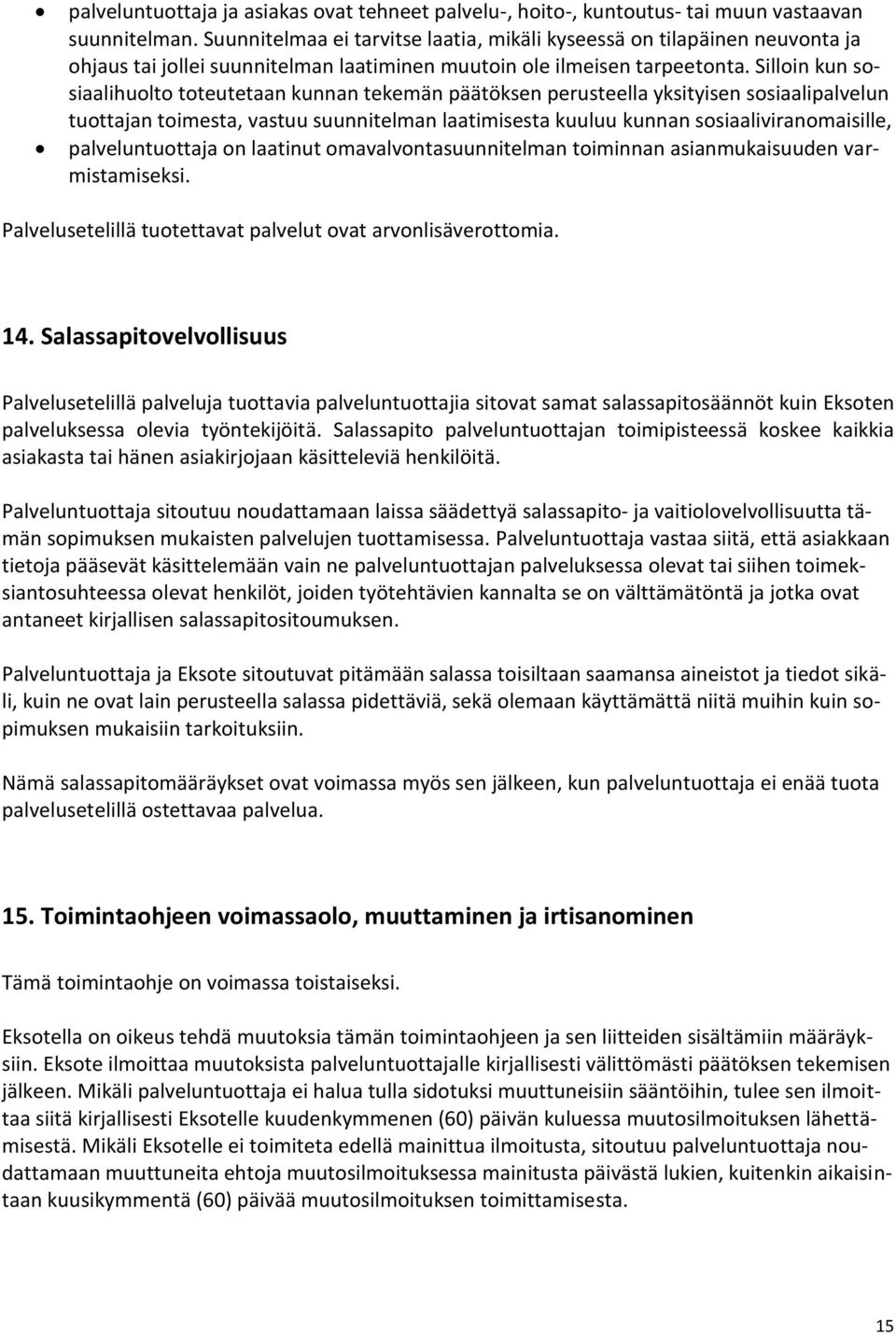 Silloin kun sosiaalihuolto toteutetaan kunnan tekemän päätöksen perusteella yksityisen sosiaalipalvelun tuottajan toimesta, vastuu suunnitelman laatimisesta kuuluu kunnan sosiaaliviranomaisille,