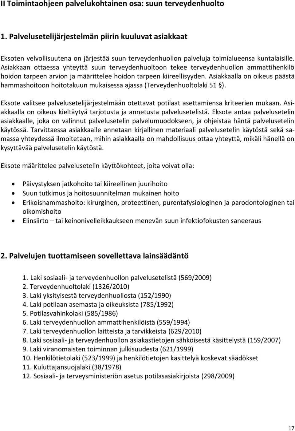 Asiakkaan ottaessa yhteyttä suun terveydenhuoltoon tekee terveydenhuollon ammattihenkilö hoidon tarpeen arvion ja määrittelee hoidon tarpeen kiireellisyyden.