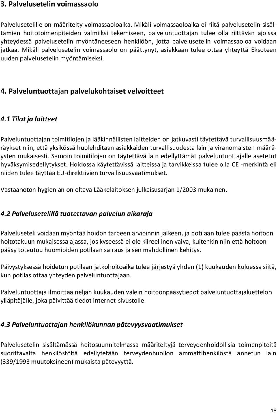 jotta palvelusetelin voimassaoloa voidaan jatkaa. Mikäli palvelusetelin voimassaolo on päättynyt, asiakkaan tulee ottaa yhteyttä Eksoteen uuden palvelusetelin myöntämiseksi. 4.