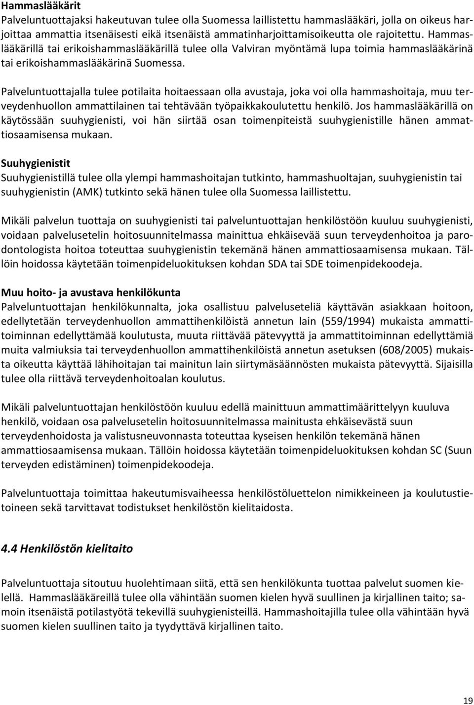 Palveluntuottajalla tulee potilaita hoitaessaan olla avustaja, joka voi olla hammashoitaja, muu terveydenhuollon ammattilainen tai tehtävään työpaikkakoulutettu henkilö.