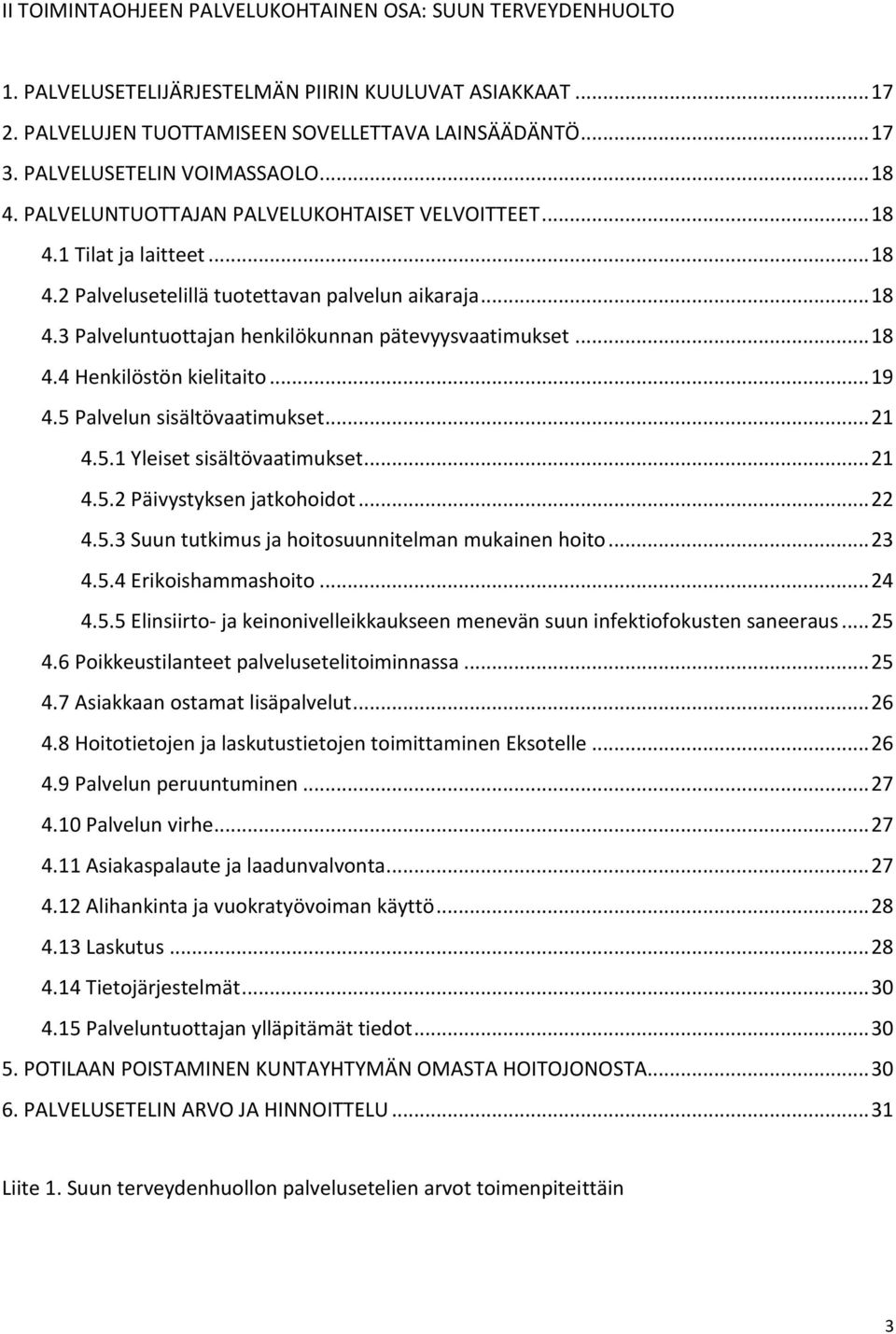 .. 18 4.4 Henkilöstön kielitaito... 19 4.5 Palvelun sisältövaatimukset... 21 4.5.1 Yleiset sisältövaatimukset... 21 4.5.2 Päivystyksen jatkohoidot... 22 4.5.3 Suun tutkimus ja hoitosuunnitelman mukainen hoito.