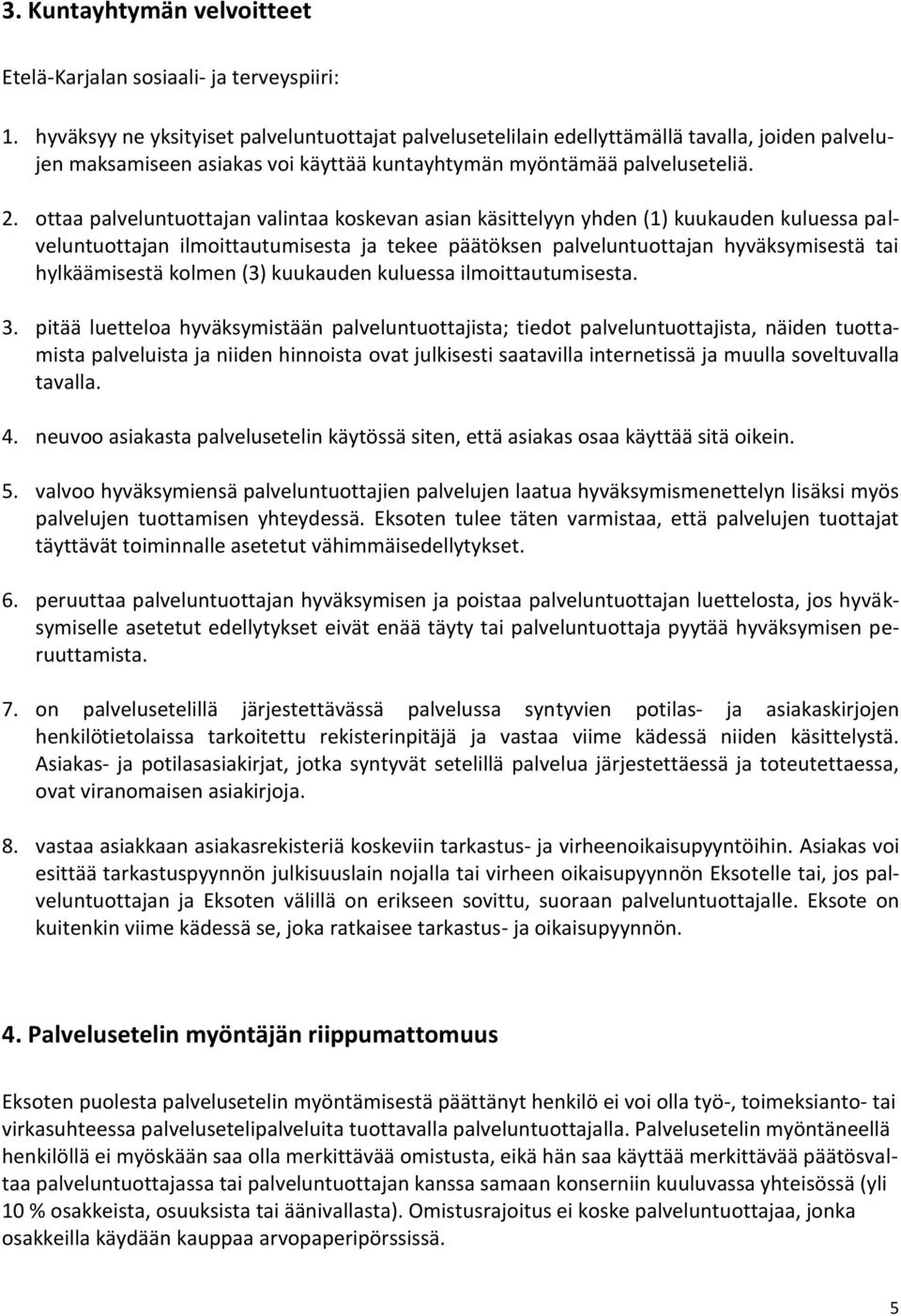 ottaa palveluntuottajan valintaa koskevan asian käsittelyyn yhden (1) kuukauden kuluessa palveluntuottajan ilmoittautumisesta ja tekee päätöksen palveluntuottajan hyväksymisestä tai hylkäämisestä
