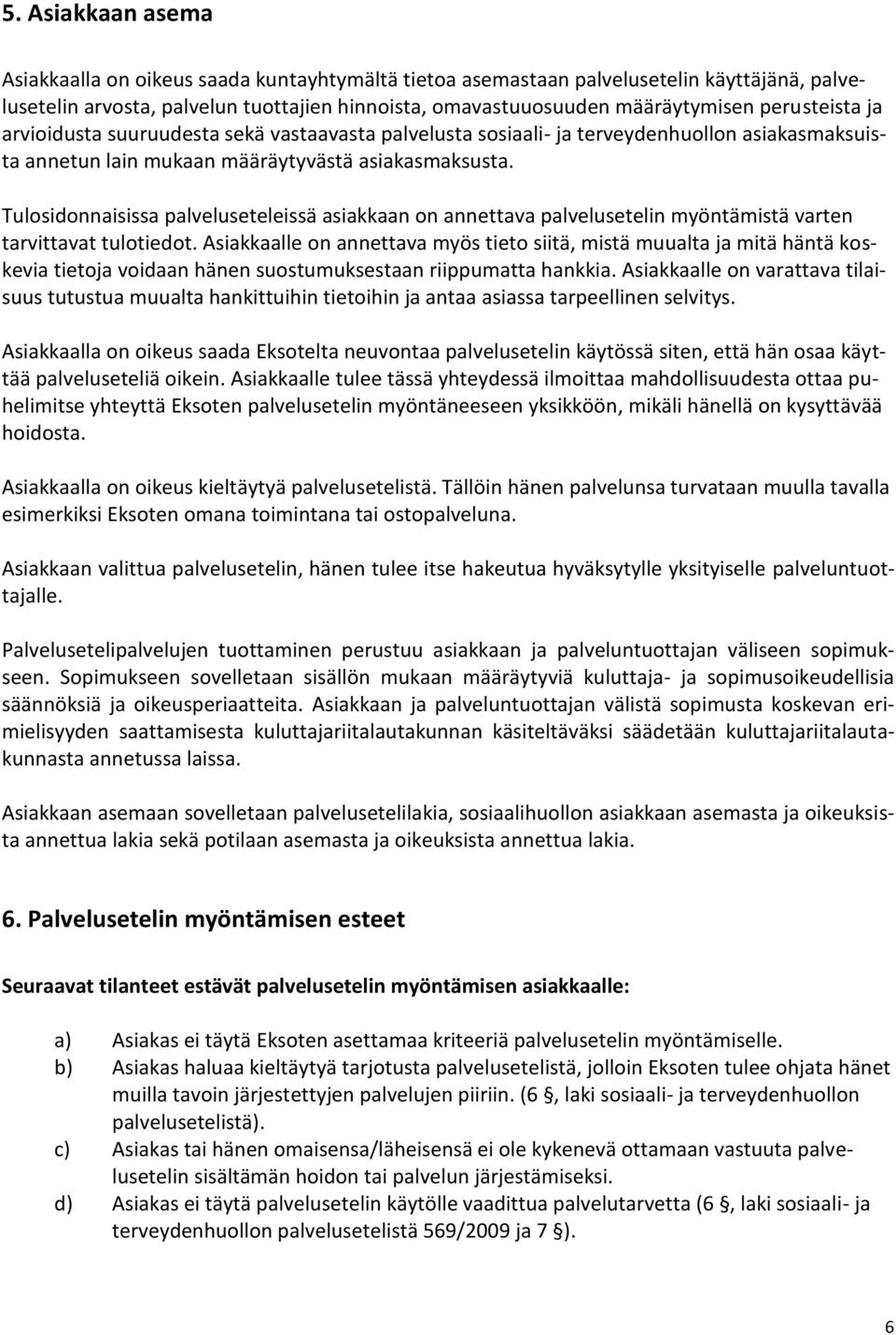 Tulosidonnaisissa palveluseteleissä asiakkaan on annettava palvelusetelin myöntämistä varten tarvittavat tulotiedot.