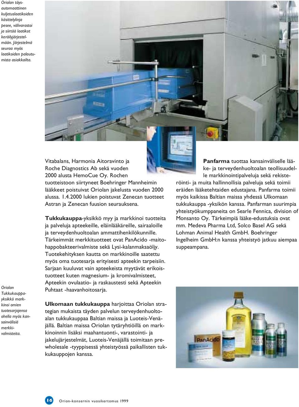 Rochen tuotteistoon siirtyneet Boehringer Mannheimin lääkkeet poistuivat Oriolan jakelusta vuoden 2000 alussa. 1.4.2000 lukien poistuvat Zenecan tuotteet Astran ja Zenecan fuusion seurauksena.