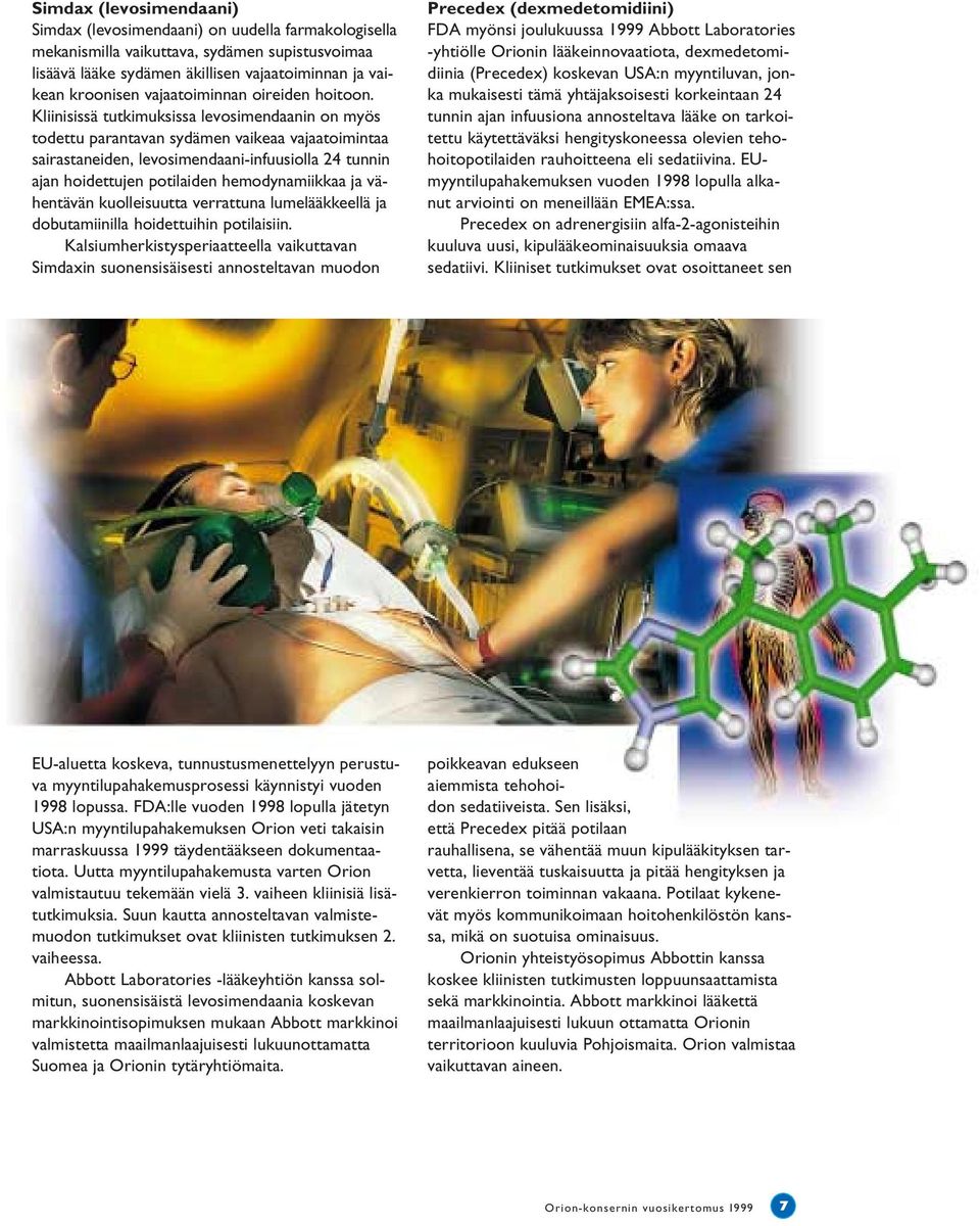 Kliinisissä tutkimuksissa levosimendaanin on myös todettu parantavan sydämen vaikeaa vajaatoimintaa sairastaneiden, levosimendaani-infuusiolla 24 tunnin ajan hoidettujen potilaiden hemodynamiikkaa ja