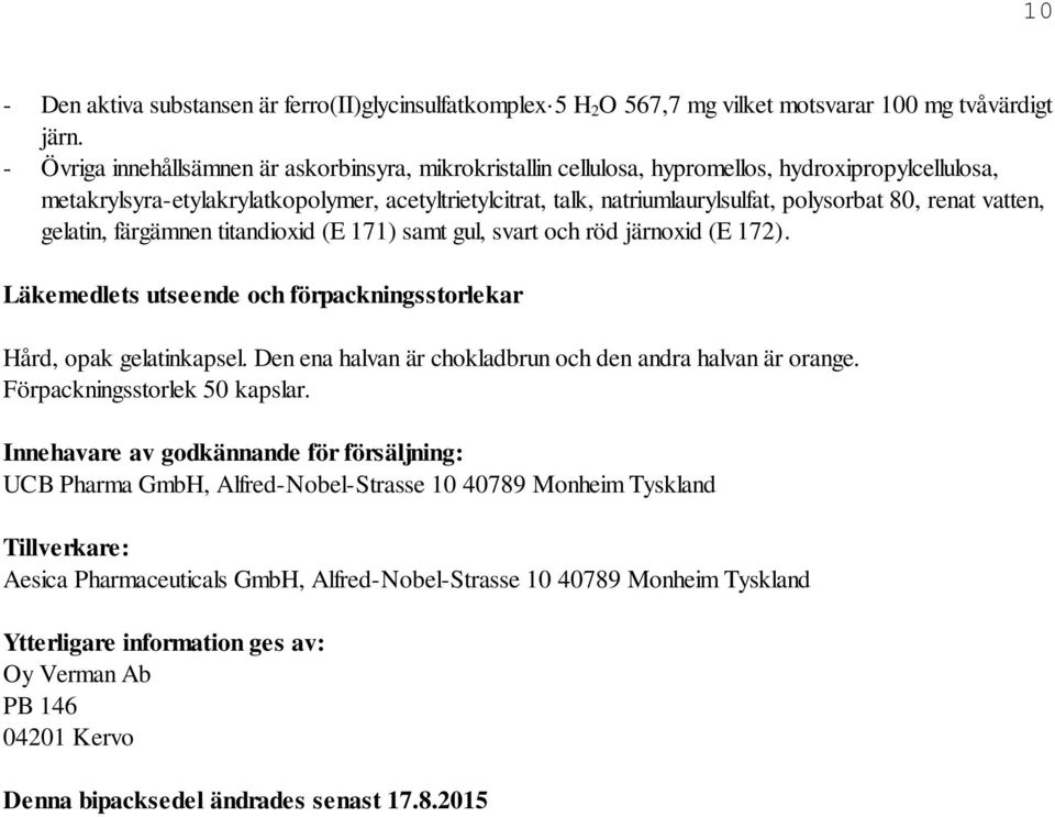 80, renat vatten, gelatin, färgämnen titandioxid (E 171) samt gul, svart och röd järnoxid (E 172). Läkemedlets utseende och förpackningsstorlekar Hård, opak gelatinkapsel.