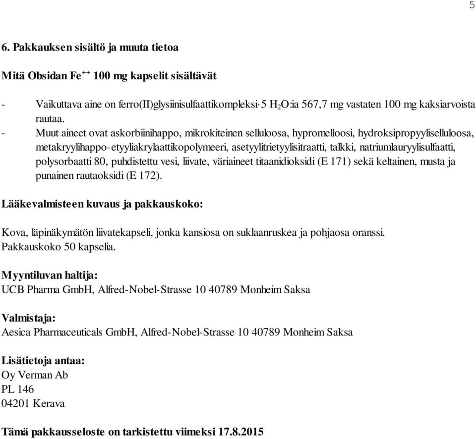 natriumlauryylisulfaatti, polysorbaatti 80, puhdistettu vesi, liivate, väriaineet titaanidioksidi (E 171) sekä keltainen, musta ja punainen rautaoksidi (E 172).