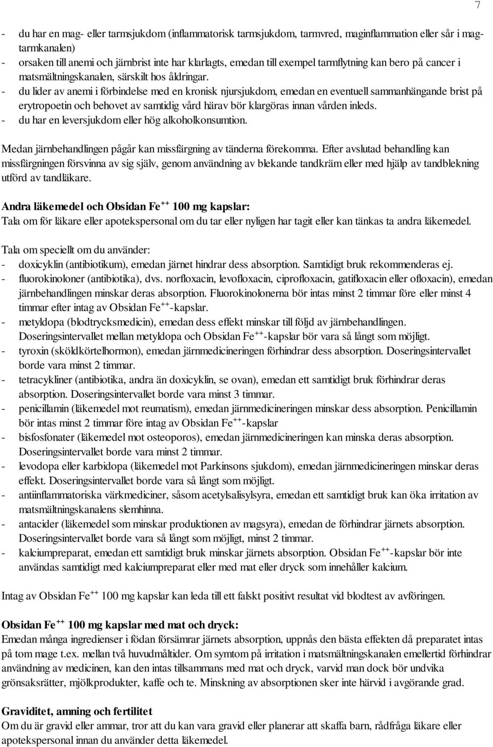 - du lider av anemi i förbindelse med en kronisk njursjukdom, emedan en eventuell sammanhängande brist på erytropoetin och behovet av samtidig vård härav bör klargöras innan vården inleds.