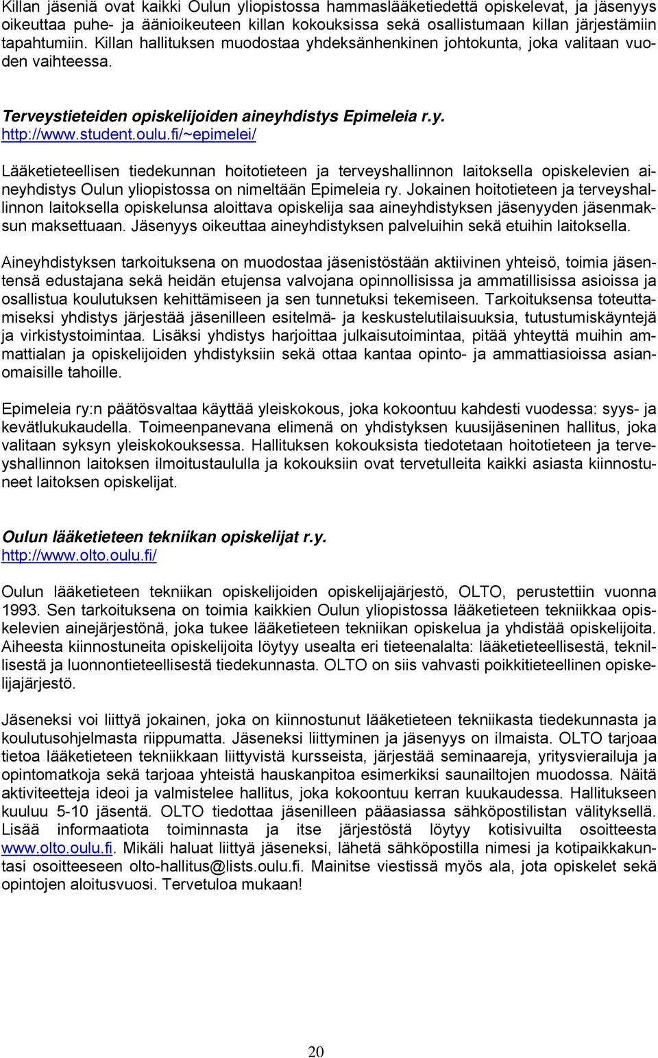 fi/~epimelei/ Lääketieteellisen tiedekunnan hoitotieteen ja terveyshallinnon laitoksella opiskelevien aineyhdistys Oulun yliopistossa on nimeltään Epimeleia ry.