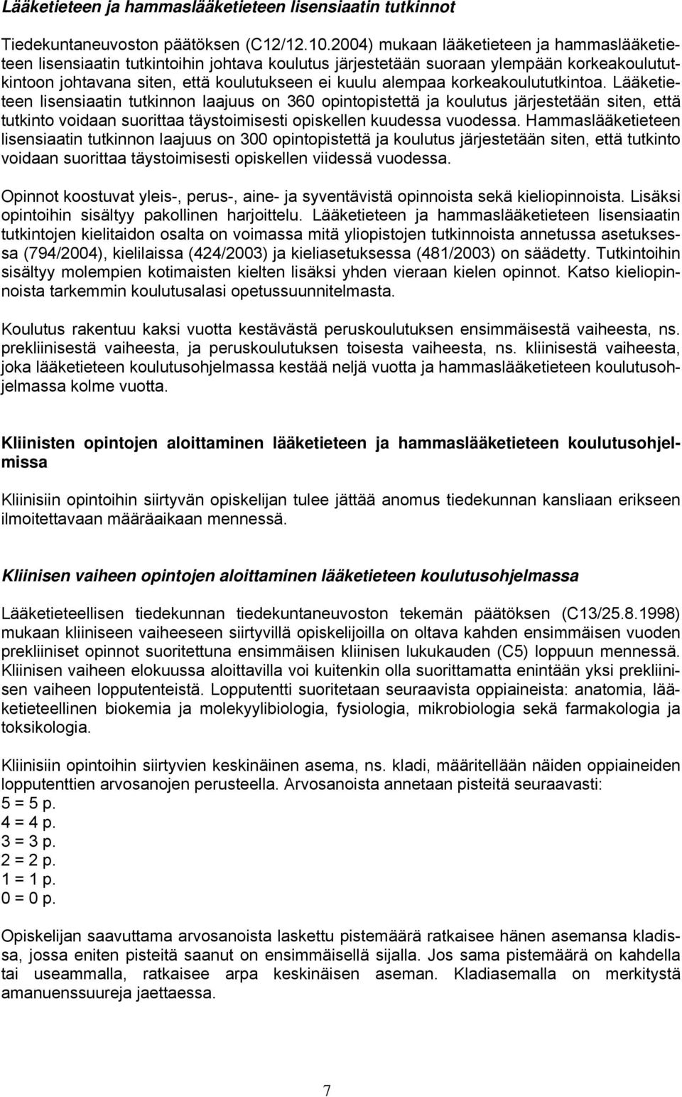 korkeakoulututkintoa. Lääketieteen lisensiaatin tutkinnon laajuus on 360 opintopistettä ja koulutus järjestetään siten, että tutkinto voidaan suorittaa täystoimisesti opiskellen kuudessa vuodessa.