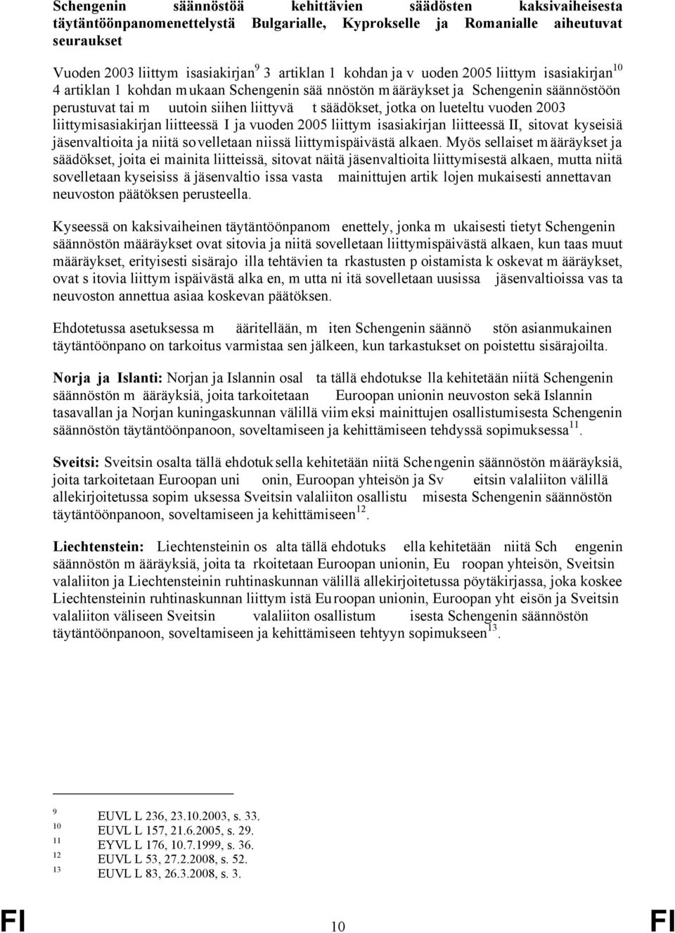 lueteltu vuoden 2003 liittymisasiakirjan liitteessä I ja vuoden 2005 liittym isasiakirjan liitteessä II, sitovat kyseisiä jäsenvaltioita ja niitä so velletaan niissä liittymispäivästä alkaen.