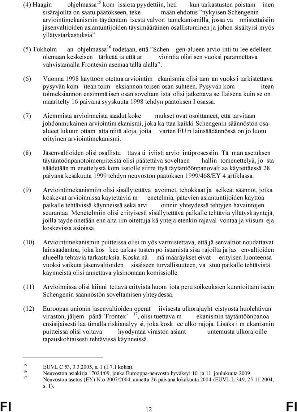 (5) Tukholm an ohjelmassa 16 todetaan, että Schen gen-alueen arvio inti tu lee edelleen olemaan keskeisen tärkeää ja että ar viointia olisi sen vuoksi parannettava vahvistamalla Frontexin asemaa