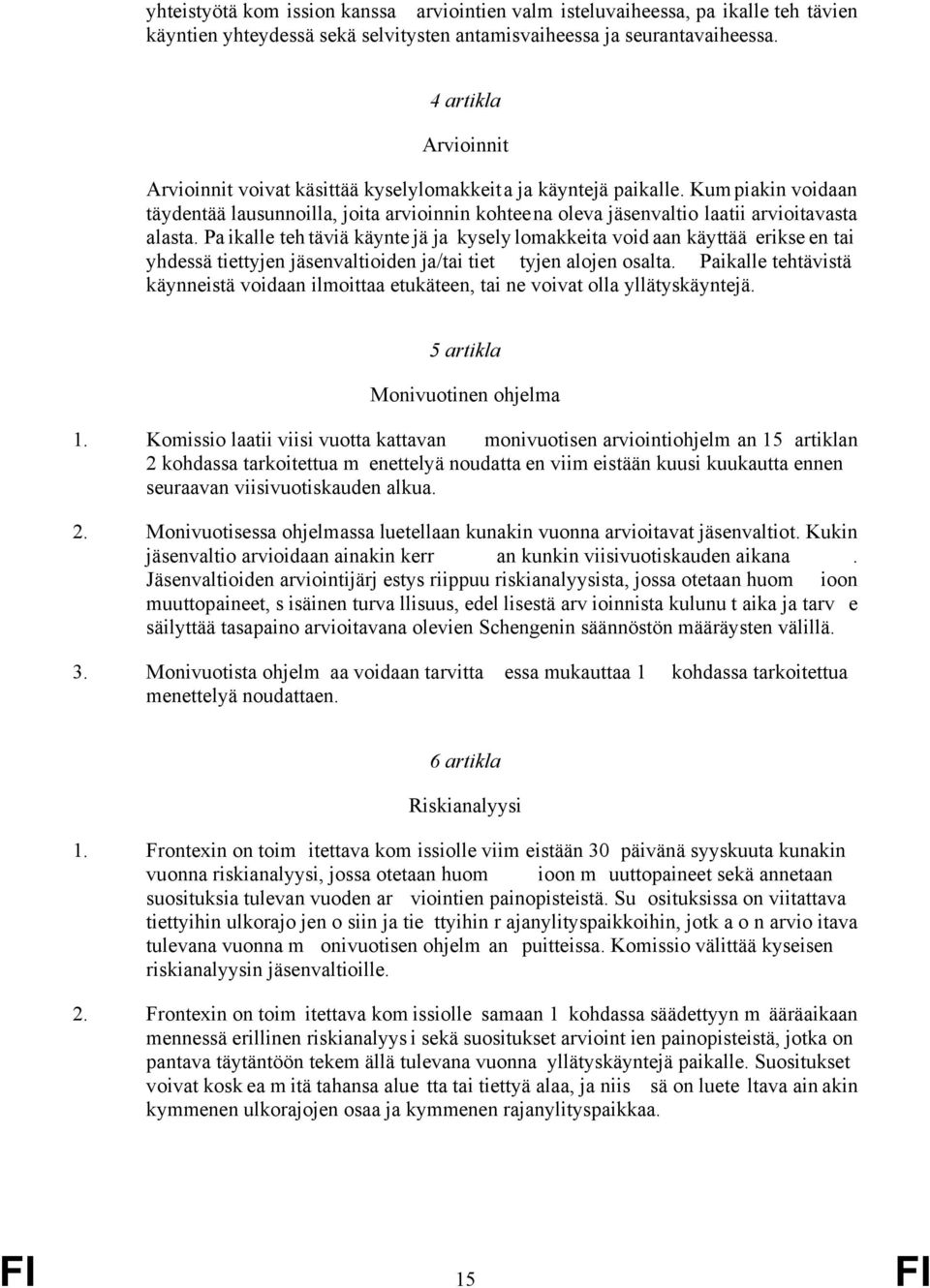 Kum piakin voidaan täydentää lausunnoilla, joita arvioinnin kohteena oleva jäsenvaltio laatii arvioitavasta alasta.