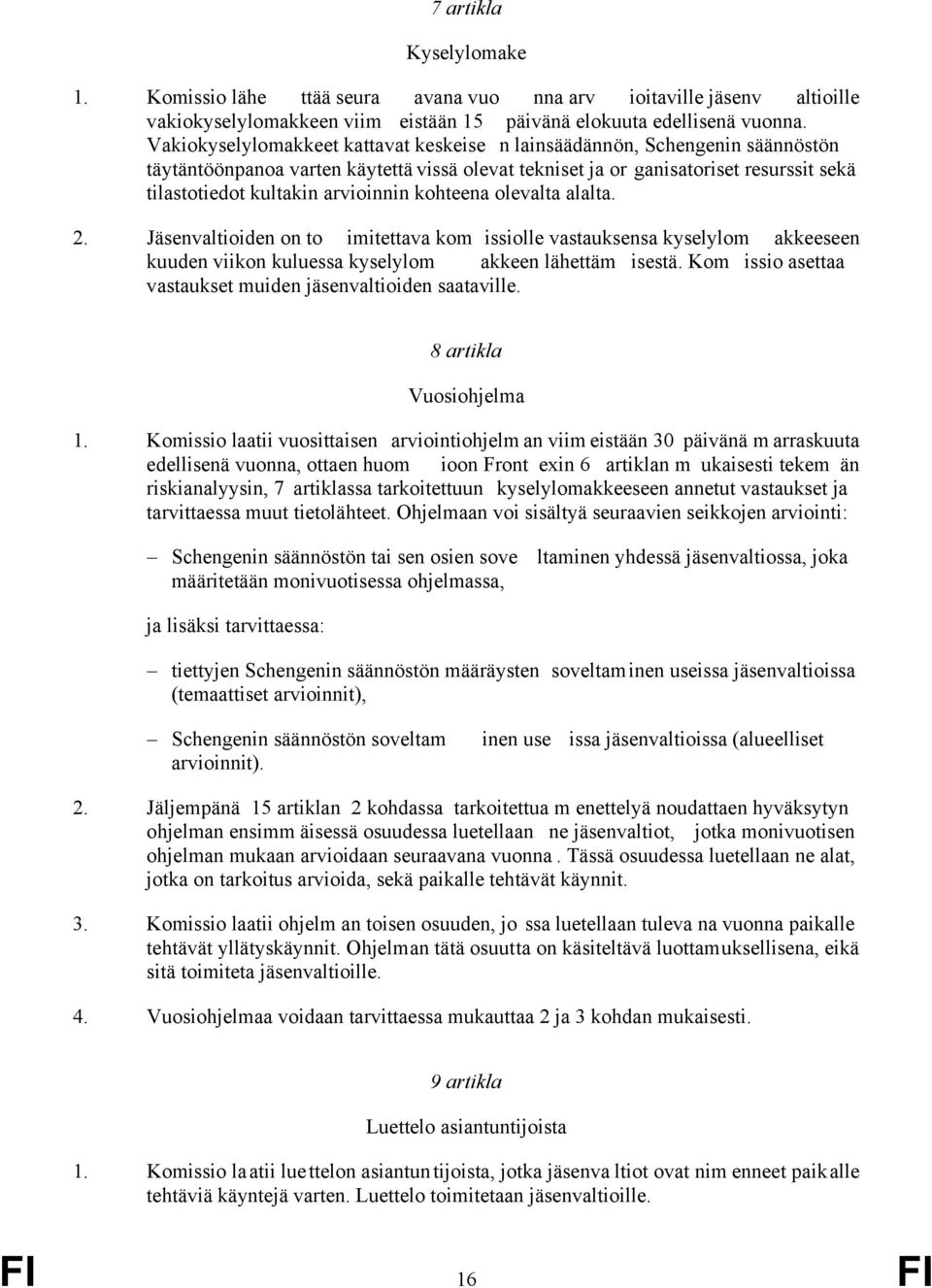 arvioinnin kohteena olevalta alalta. 2. Jäsenvaltioiden on to imitettava kom issiolle vastauksensa kyselylom akkeeseen kuuden viikon kuluessa kyselylom akkeen lähettäm isestä.