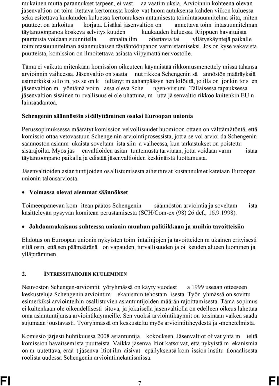 siitä, miten puutteet on tarkoitus korjata. Lisäksi jäsenvaltion on annettava toim intasuunnitelman täytäntöönpanoa koskeva selvitys kuuden kuukauden kuluessa.