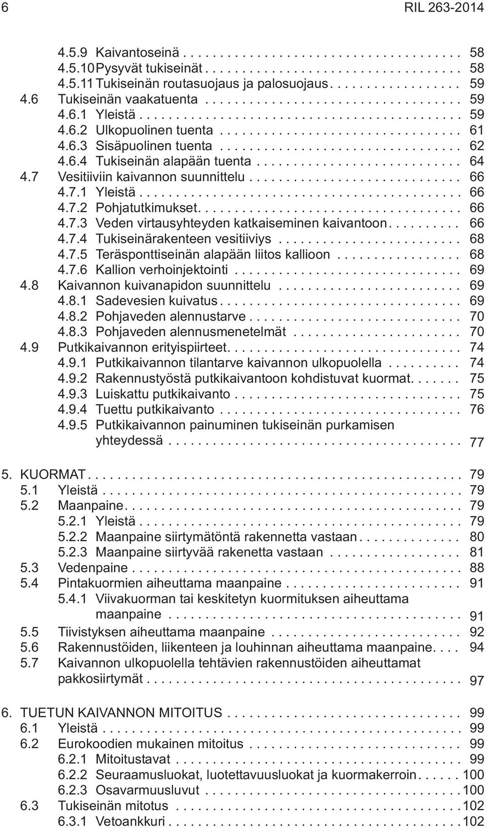 ... 66 4.7.4 Tukiseinärakenteen vesitiiviys... 68 4.7.5 Teräsponttiseinän alapään liitos kallioon... 68 4.7.6 Kallion verhoinjektointi... 69 4.8 Kaivannon kuivanapidon suunnittelu... 69 4.8.1 Sadevesien kuivatus.