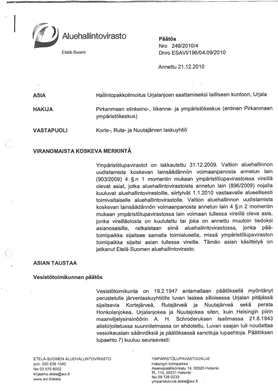 Ruta ja Nuutajärven Iaskuyhtiö VIRANOMAISTA KOSKEVA MERKINTÄ ASIAN TAUSTAA Vesistötoimikunnan päätös Ympäristölupavirastot on lakkautettu 31.12.2009.