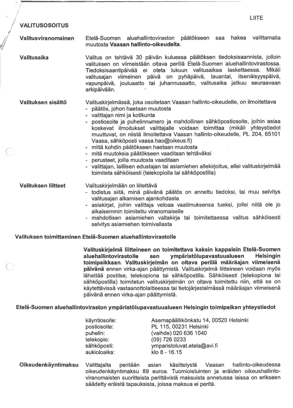 Valitusaika Valitus on tehtävä 30 päivän kuluessa päätöksen tiedoksisaannista, jolloin vapunpäivä, jouluaatto tai juhannusaatto, valitusaika jatkuu seutaavaan Tiedoksisaantipäivää ei oteta lukuun