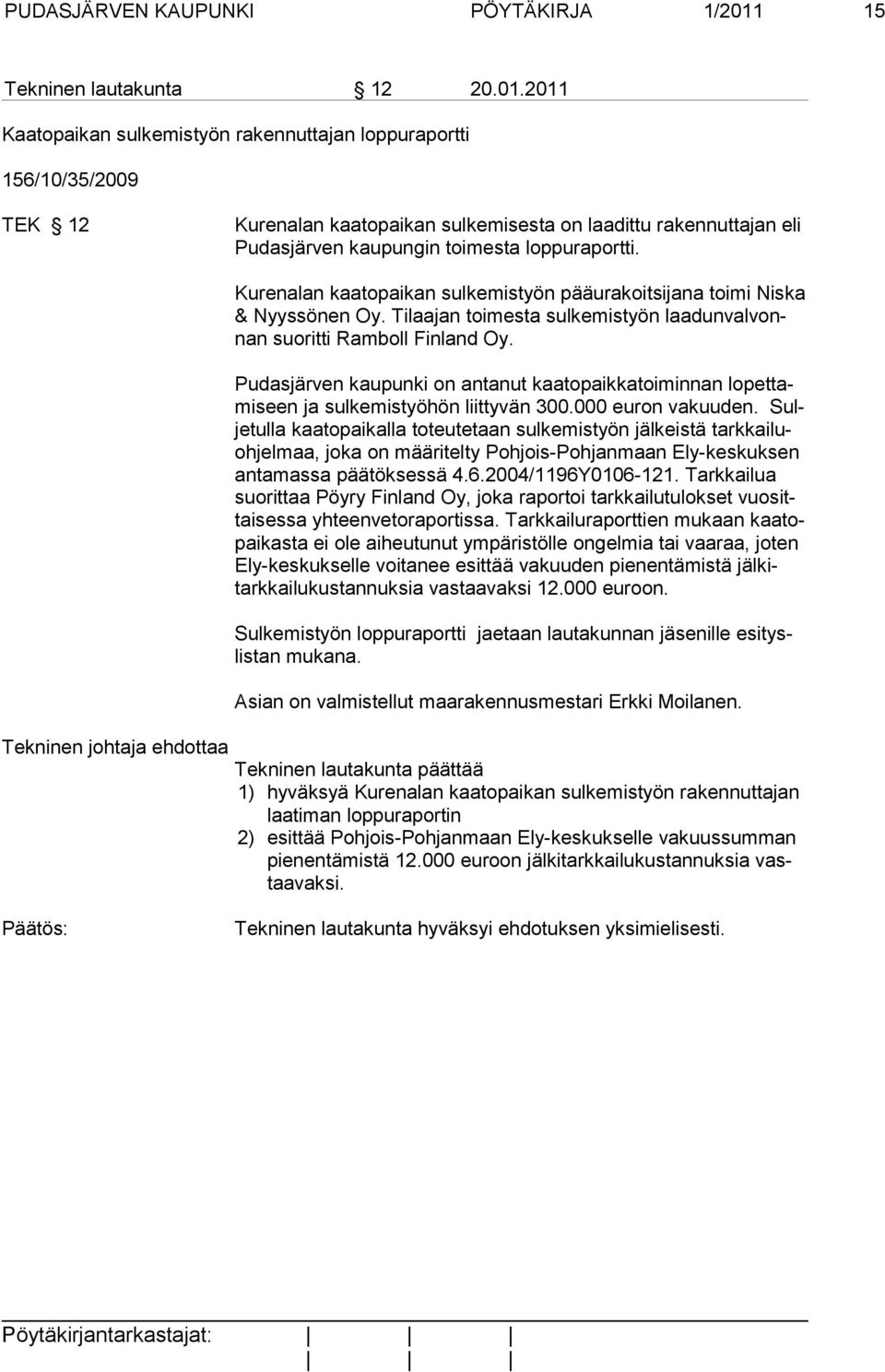 2011 Kaatopaikan sulkemistyön rakennuttajan loppuraportti 156/10/35/2009 TEK 12 Kurenalan kaatopaikan sulkemisesta on laadittu rakennuttajan eli Pudasjärven kaupungin toimesta loppuraportti.