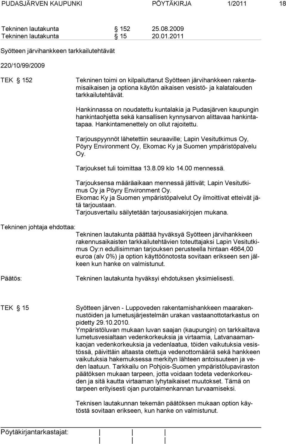 2011 Syötteen järvihankkeen tarkkailutehtävät 220/10/99/2009 TEK 152 Tekninen toimi on kilpailuttanut Syötteen järvi hank keen rakentamisaikaisen ja optiona käytön aikaisen vesistö- ja kalatalouden