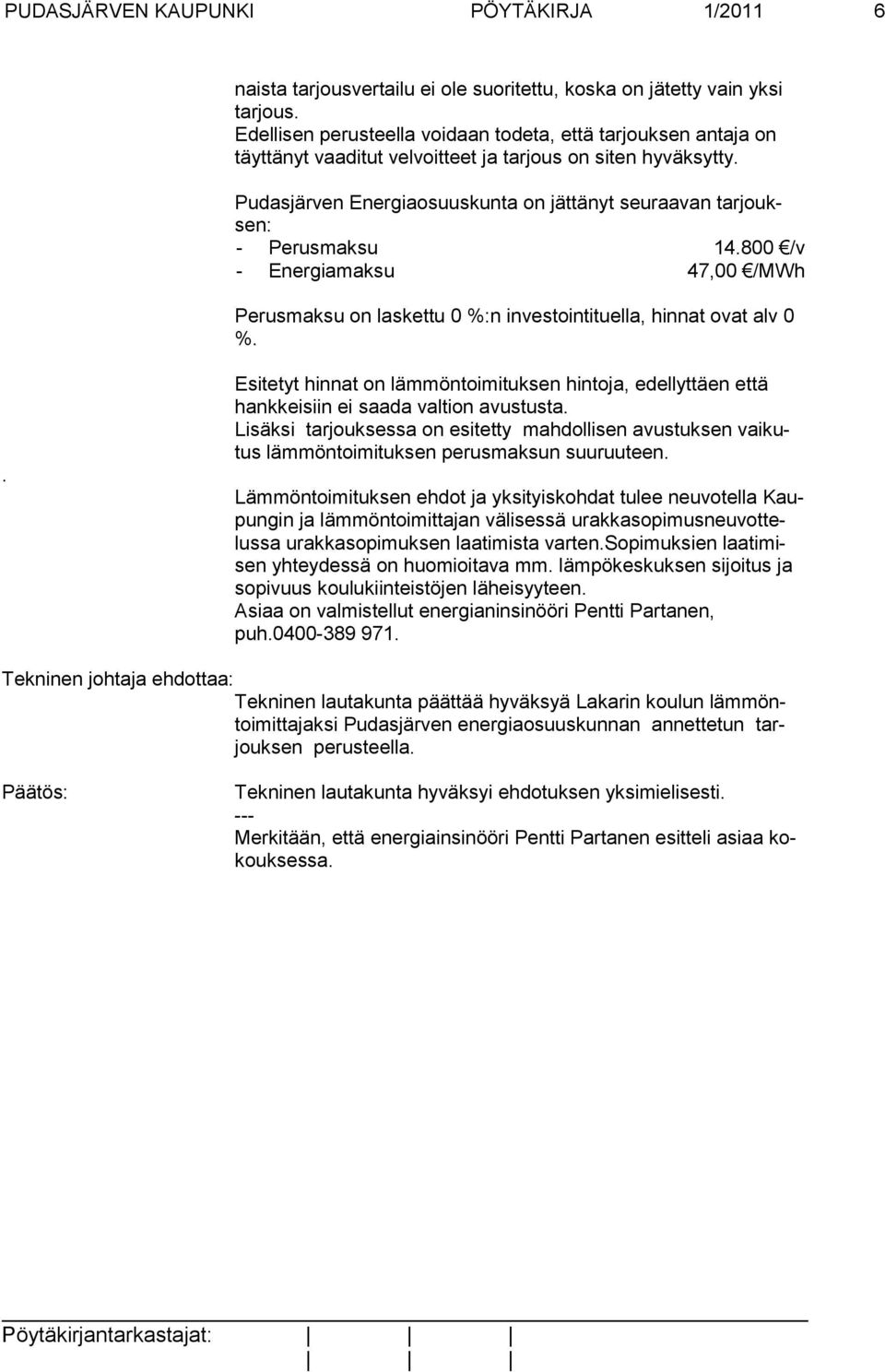 Pudasjärven Energiaosuuskunta on jättänyt seuraavan tarjouksen: - Perusmaksu 14.800 /v - Energiamaksu 47,00 /MWh Perusmaksu on laskettu 0 %:n investointituella, hinnat ovat alv 0 %.