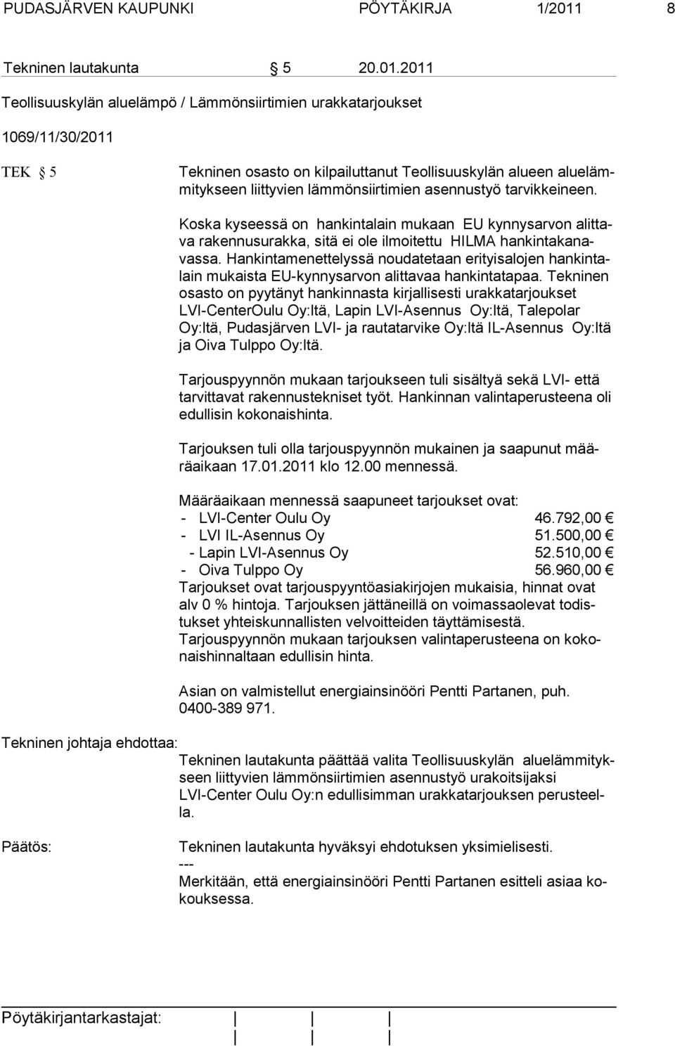 2011 Teollisuuskylän aluelämpö / Lämmönsiirtimien urakkatarjoukset 1069/11/30/2011 TEK 5 Tekninen osasto on kilpailuttanut Teollisuuskylän alueen aluelämmi tyk seen liit ty vien lämmönsiirtimien