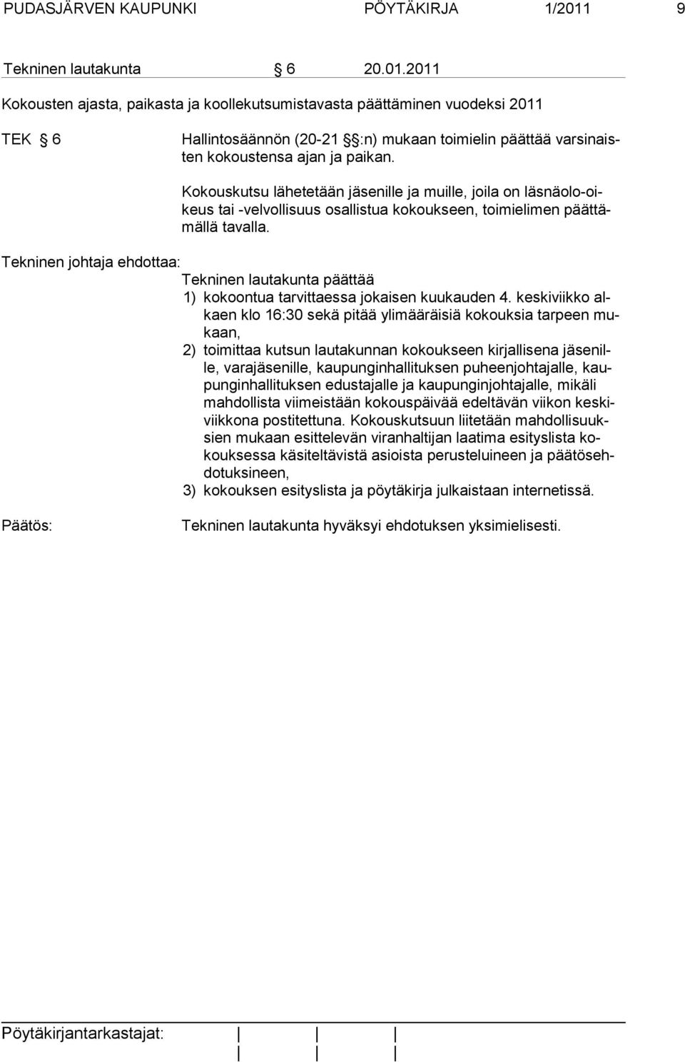 2011 Kokousten ajasta, paikasta ja koollekutsumistavasta päättäminen vuodeksi 2011 TEK 6 Hallintosäännön (20-21 :n) mukaan toimielin päättää varsinaisten kokoustensa ajan ja paikan.